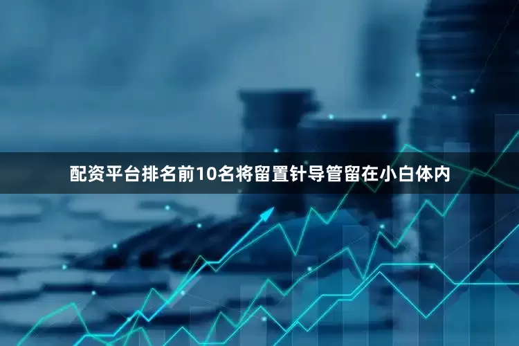 配资平台排名前10名将留置针导管留在小白体内