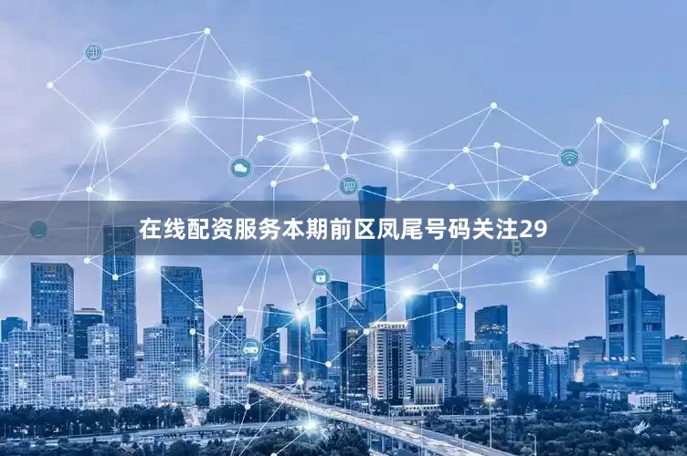 在线配资服务本期前区凤尾号码关注29