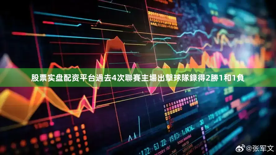 股票实盘配资平台過去4次聯賽主場出擊球隊錄得2勝1和1負