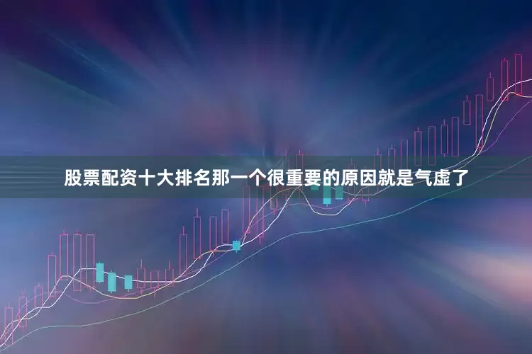 股票配资十大排名那一个很重要的原因就是气虚了