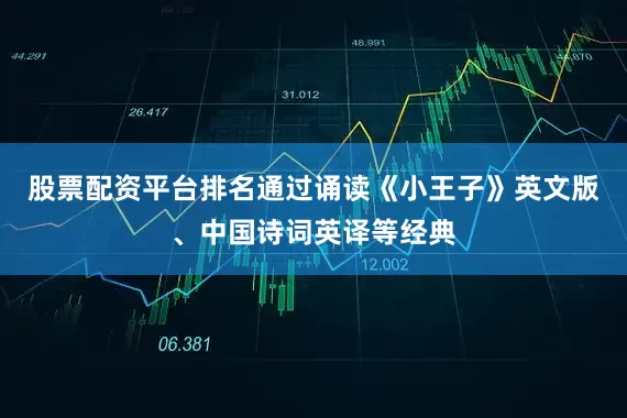 股票配资平台排名通过诵读《小王子》英文版、中国诗词英译等经典