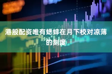 港股配资唯有蟋蟀在月下校对凉薄的刻度