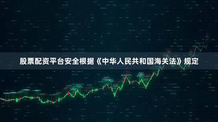 股票配资平台安全　　根据《中华人民共和国海关法》规定