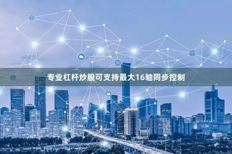 专业杠杆炒股可支持最大16轴同步控制