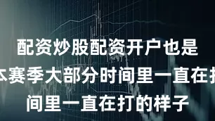 配资炒股配资开户也是我们在本赛季大部分时间里一直在打的样子