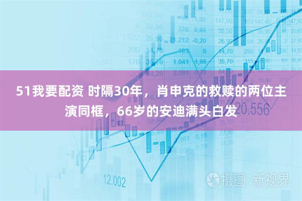 51我要配资 时隔30年，肖申克的救赎的两位主演同框，66岁的安迪满头白发